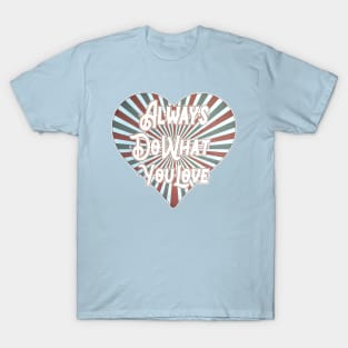 ALWAYS DO WHAT YOU LOVE T-Shirt